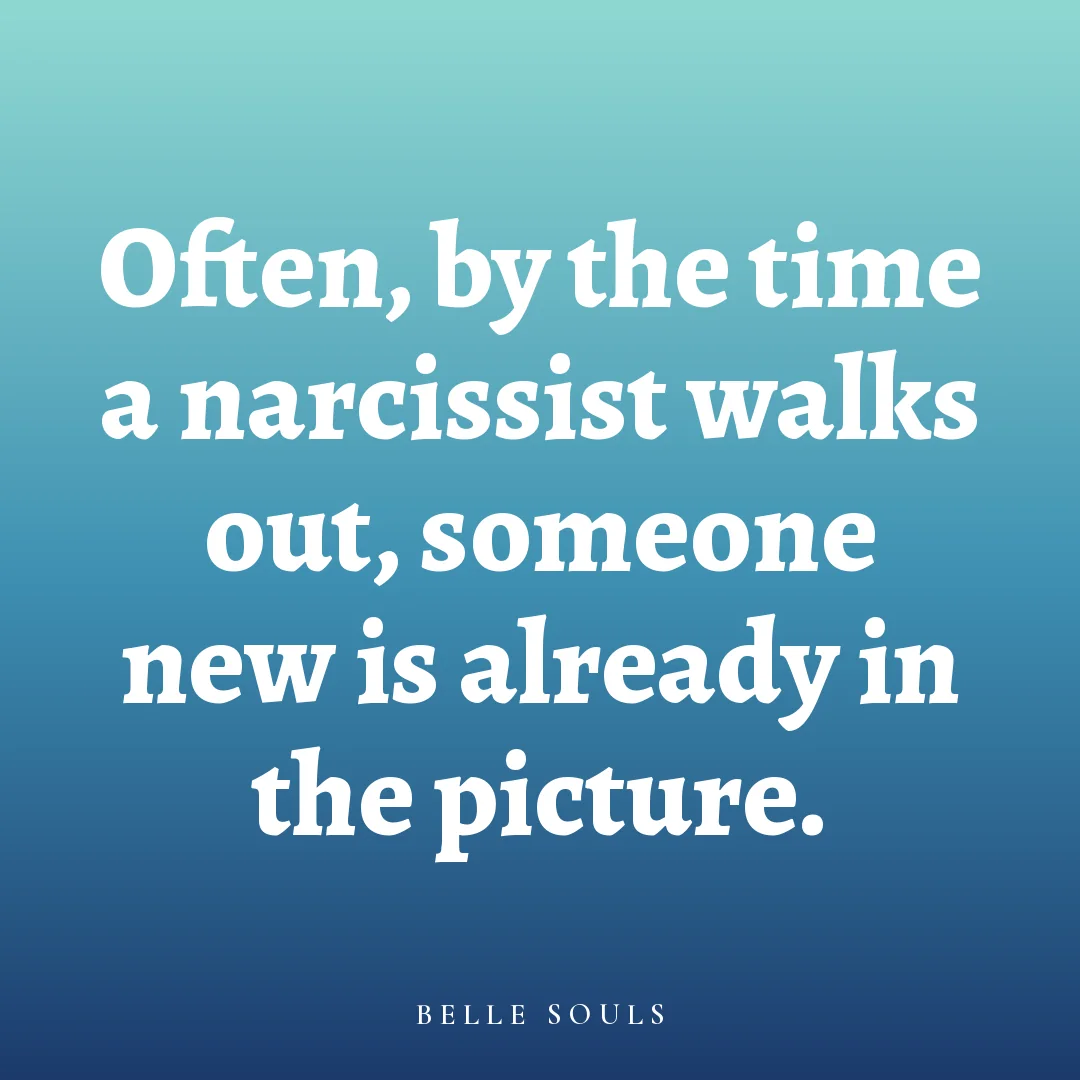 Often, by the time a narcissist walks out, someone new is already in the picture.