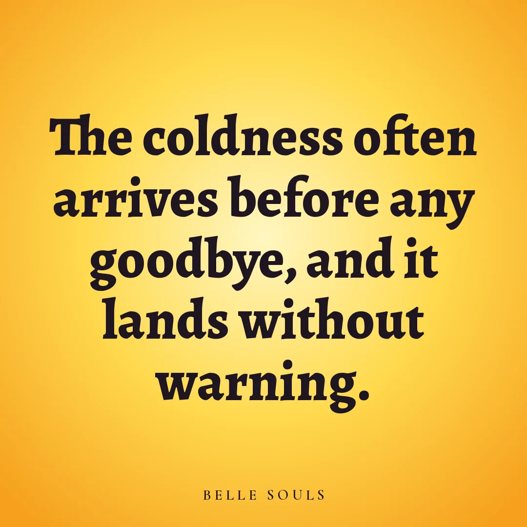 The coldness often arrives before any goodbye, and it lands without warning.