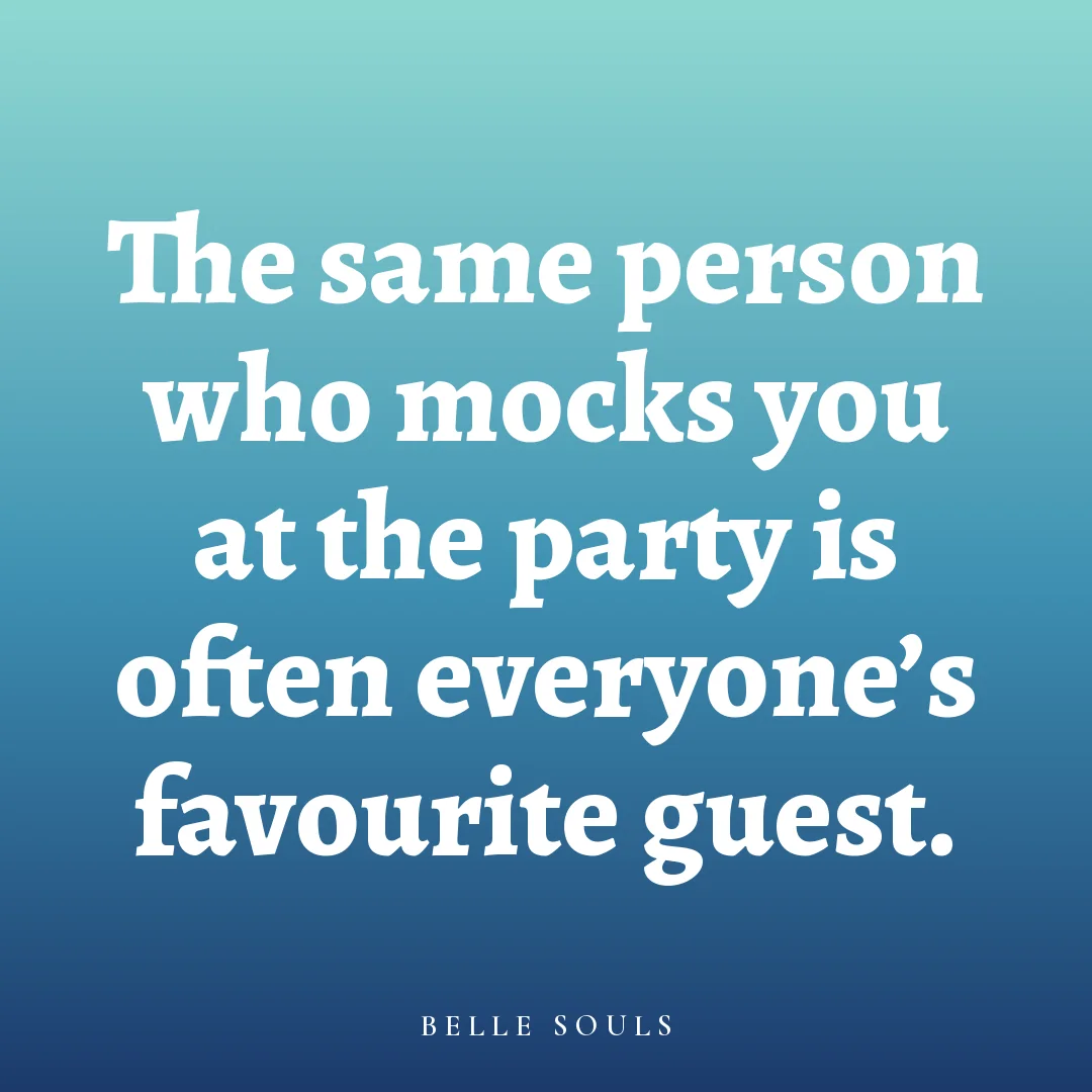 The same person who mocks you at the party is often everyone's favourite guest.