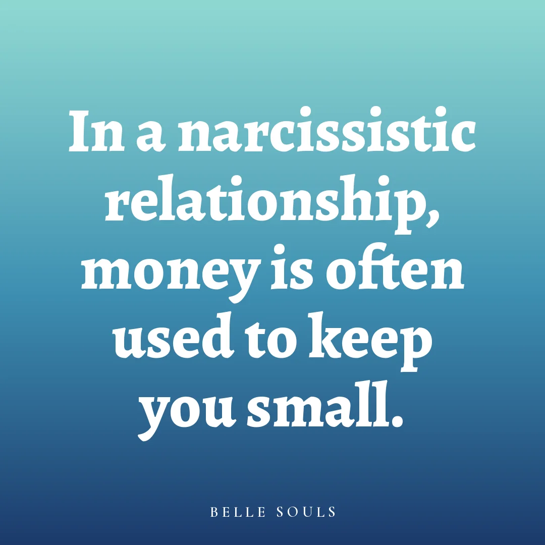 In a narcissistic relationship, money is often used to keep you small.