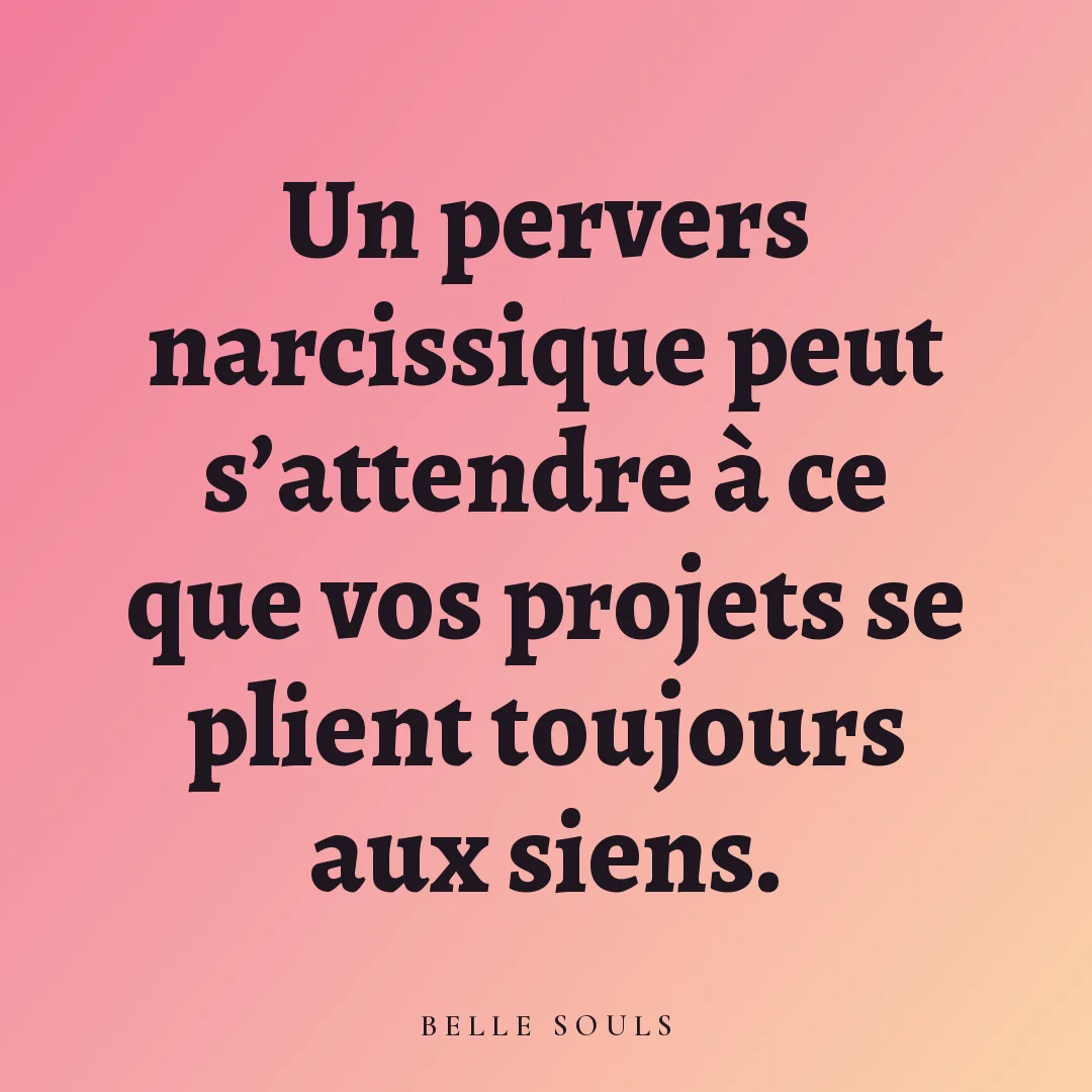 Un pervers narcissique peut s'attendre à ce que vos projets se plient toujours aux siens.