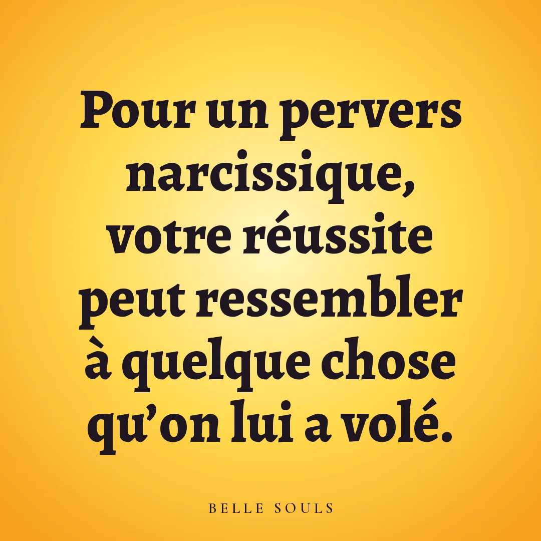 Pour un pervers narcissique, votre réussite peut ressembler à quelque chose qu'on lui a volé.