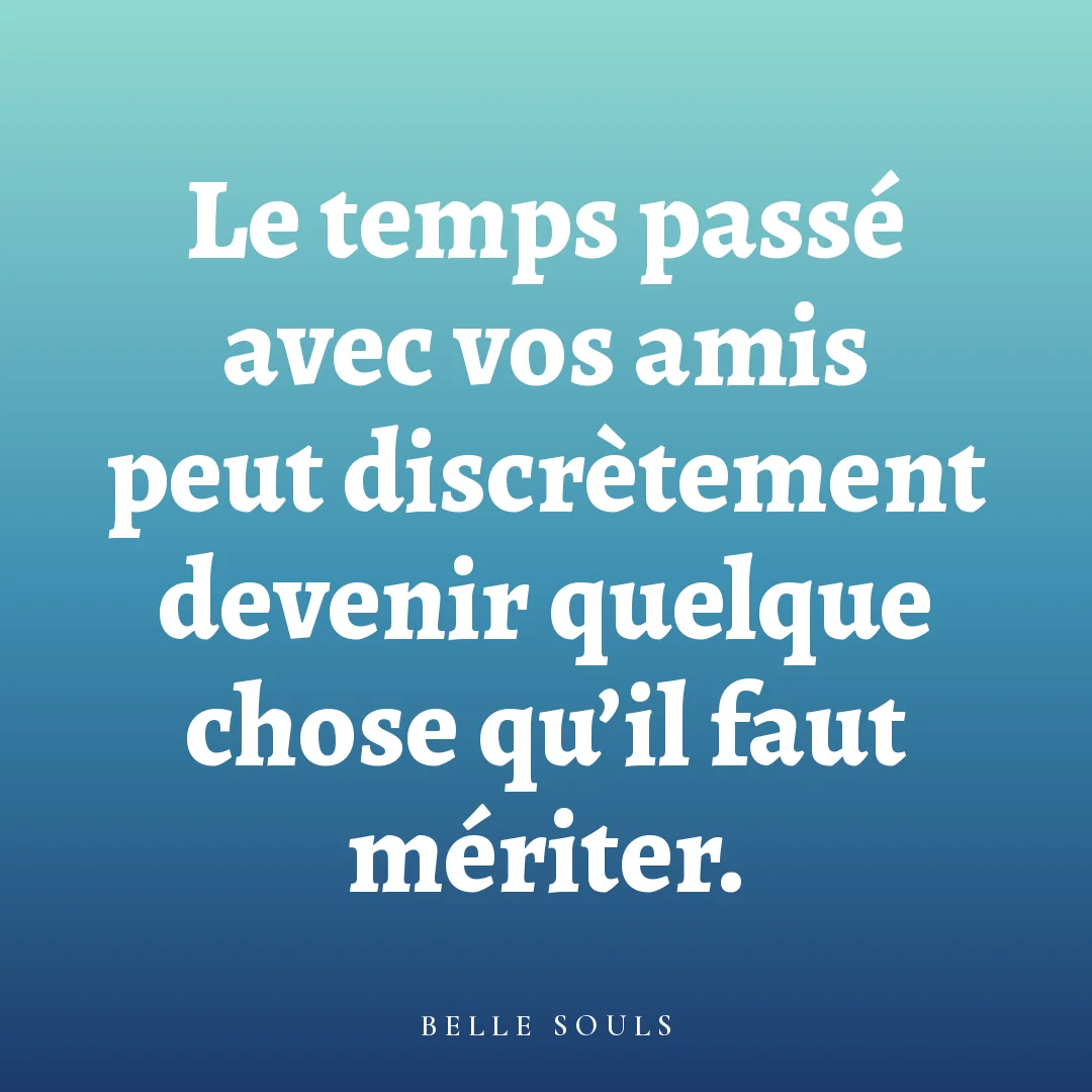Le temps passé avec vos amis peut discrètement devenir quelque chose qu'il faut mériter.