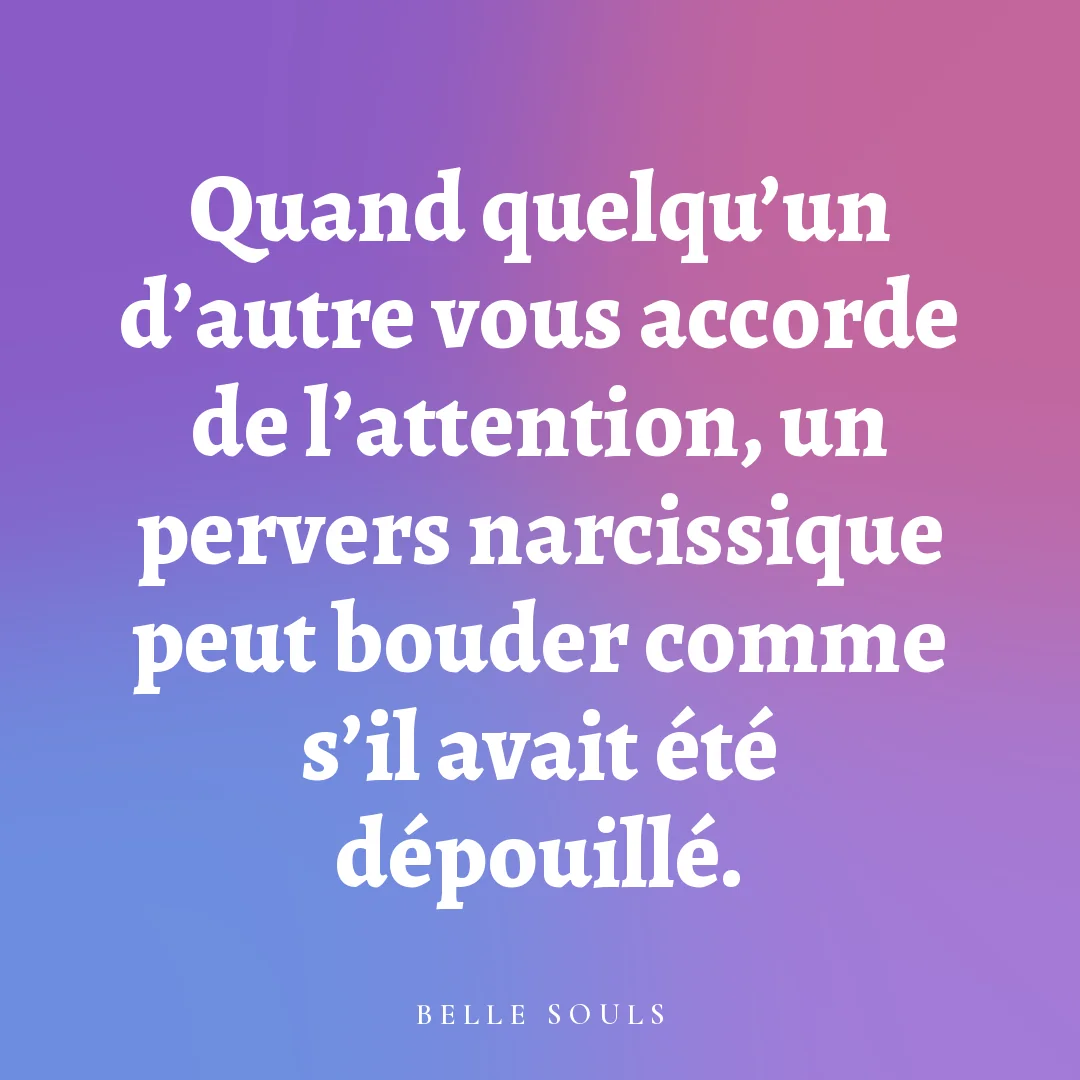 Quand quelqu'un d'autre vous accorde de l'attention, un pervers narcissique peut bouder comme s'il avait été dépouillé.
