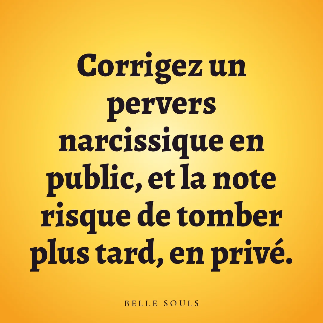 Corrigez un pervers narcissique en public, et la note risque de tomber plus tard, en privé.