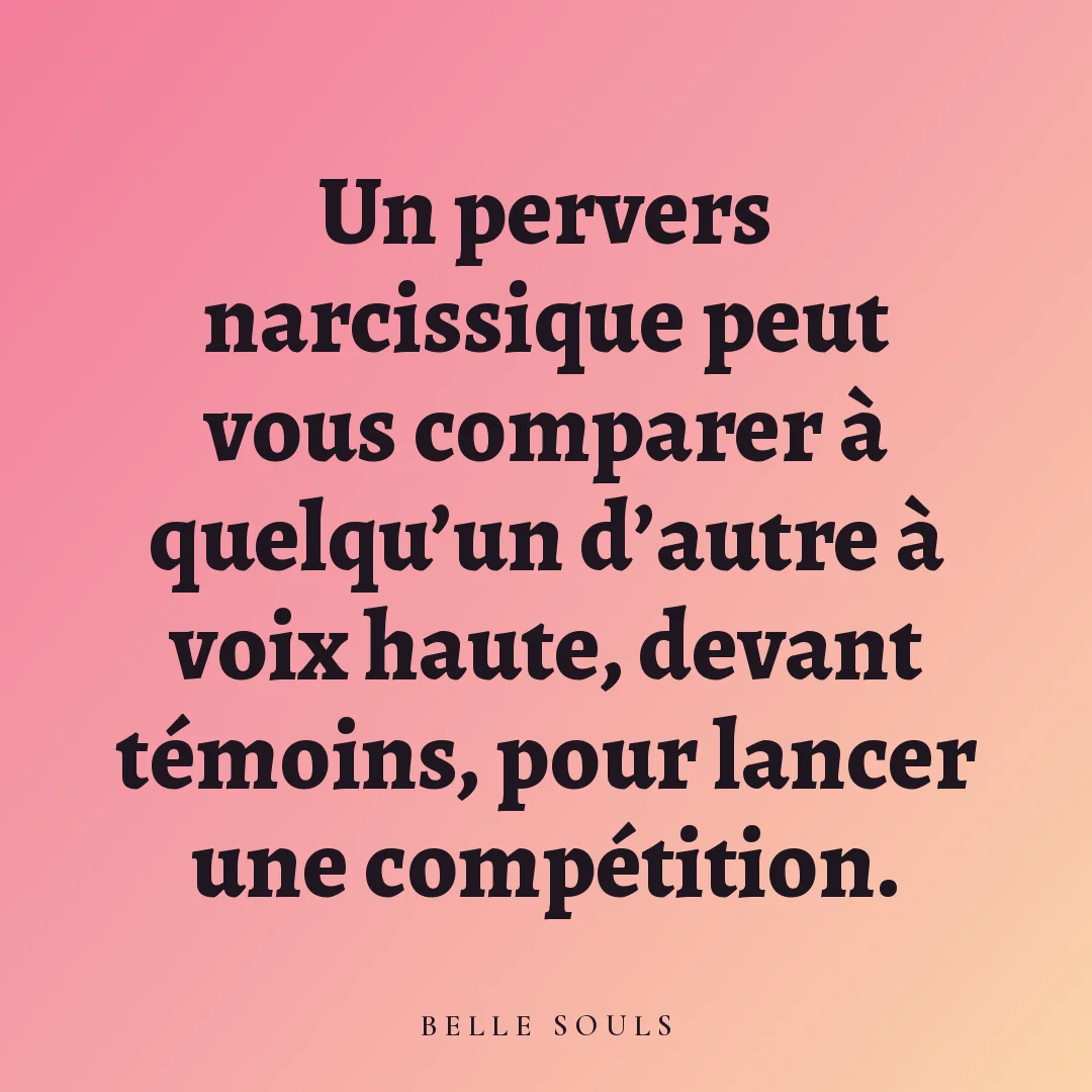 Un pervers narcissique peut vous comparer à quelqu'un d'autre à voix haute, devant témoins, pour lancer une compétition.