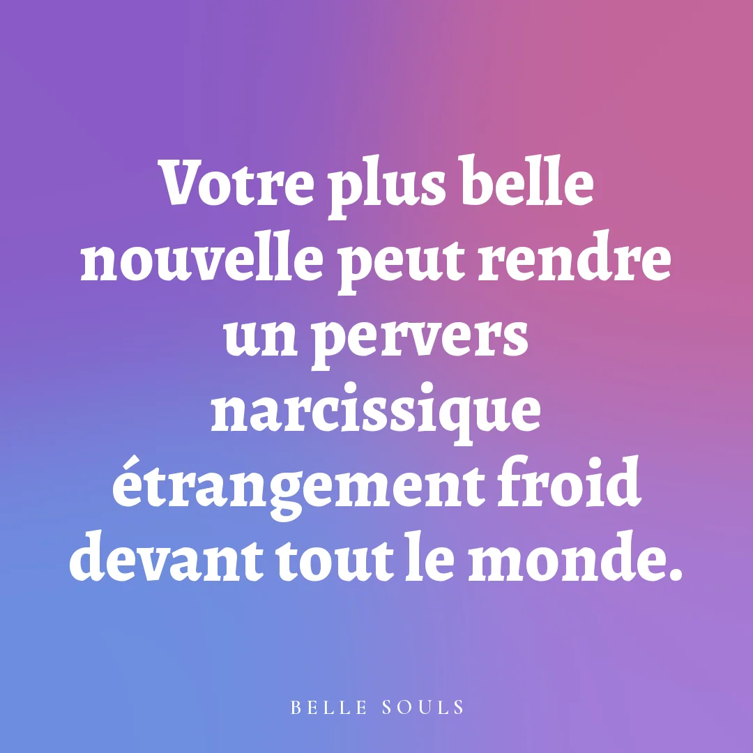 Votre plus belle nouvelle peut rendre un pervers narcissique étrangement froid devant tout le monde.