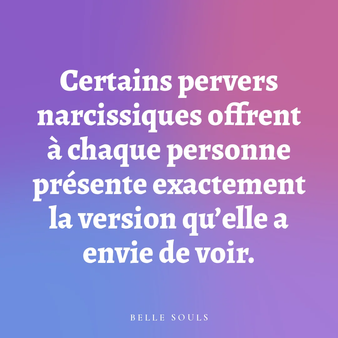 Certains pervers narcissiques offrent à chaque personne présente exactement la version qu'elle a envie de voir.