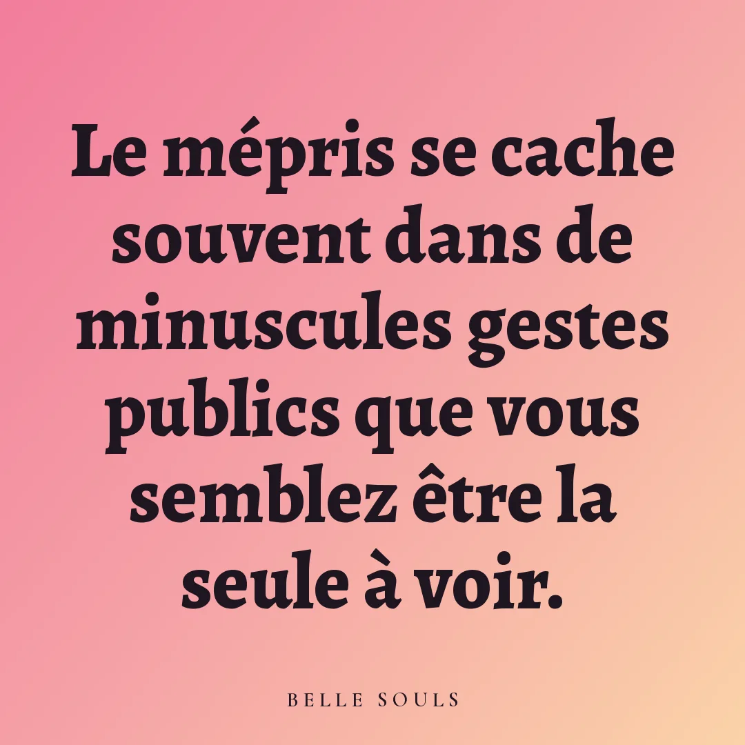 Le mépris se cache souvent dans de minuscules gestes publics que vous semblez être la seule à voir.