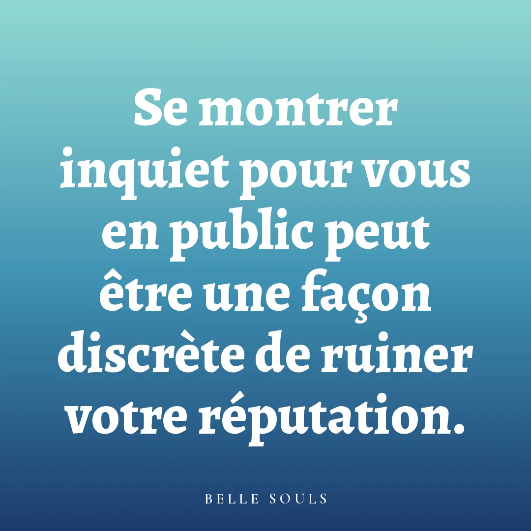 Se montrer inquiet pour vous en public peut être une façon discrète de ruiner votre réputation.