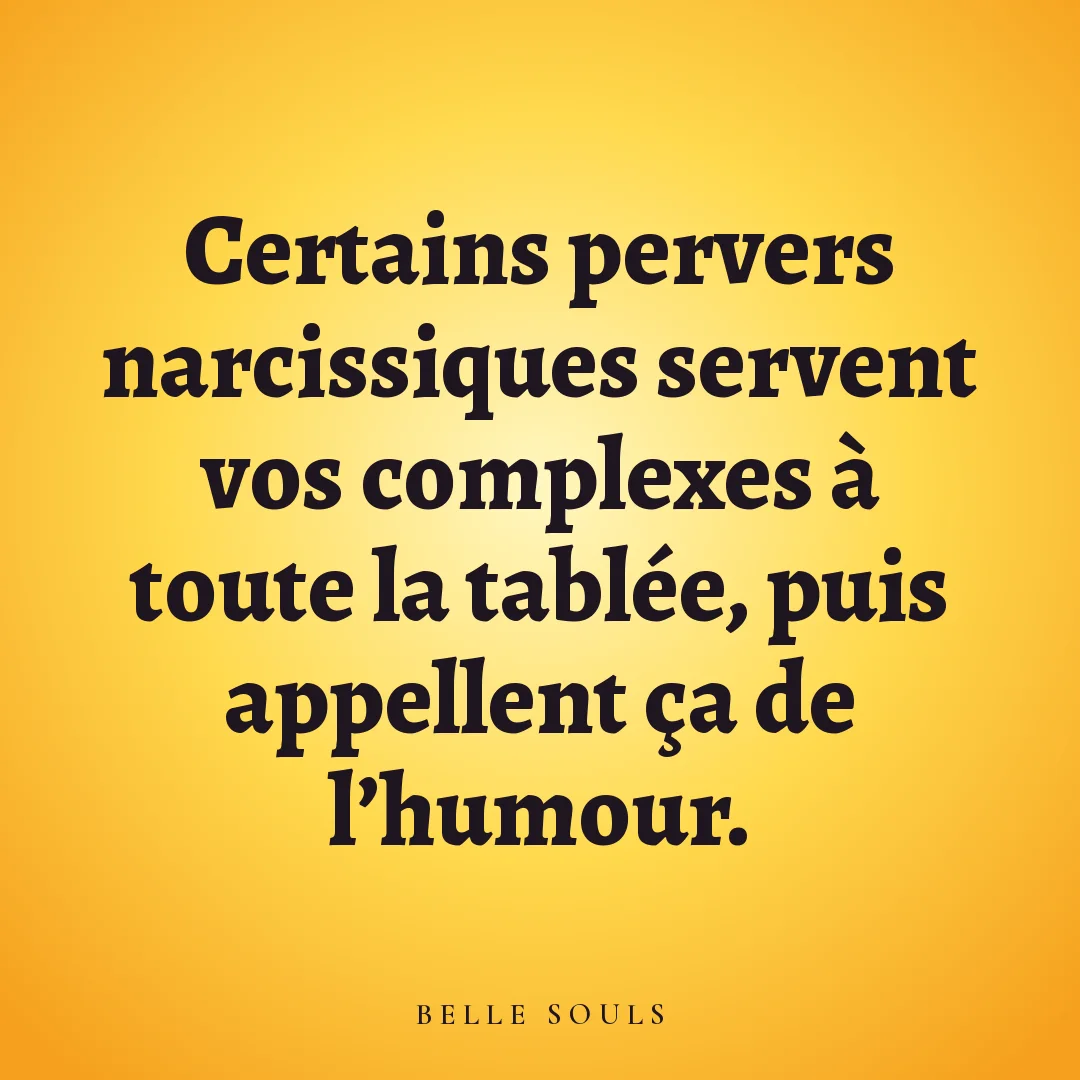 Certains pervers narcissiques servent vos complexes à toute la tablée, puis appellent ça de l'humour.