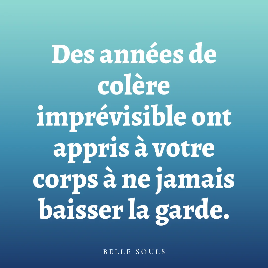 Des années de colère imprévisible ont appris à votre corps à ne jamais baisser la garde.