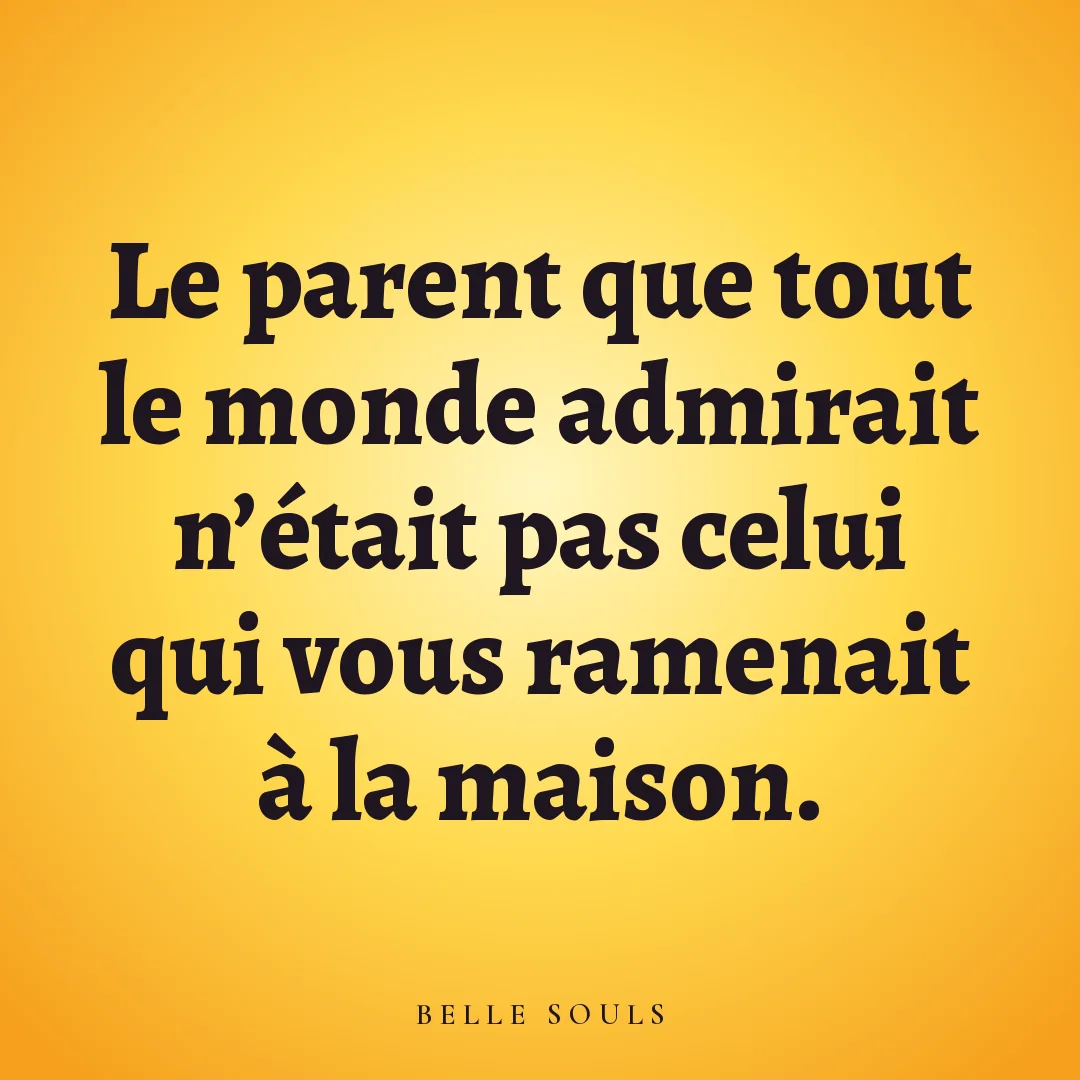 Le parent que tout le monde admirait n'était pas celui qui vous ramenait à la maison.