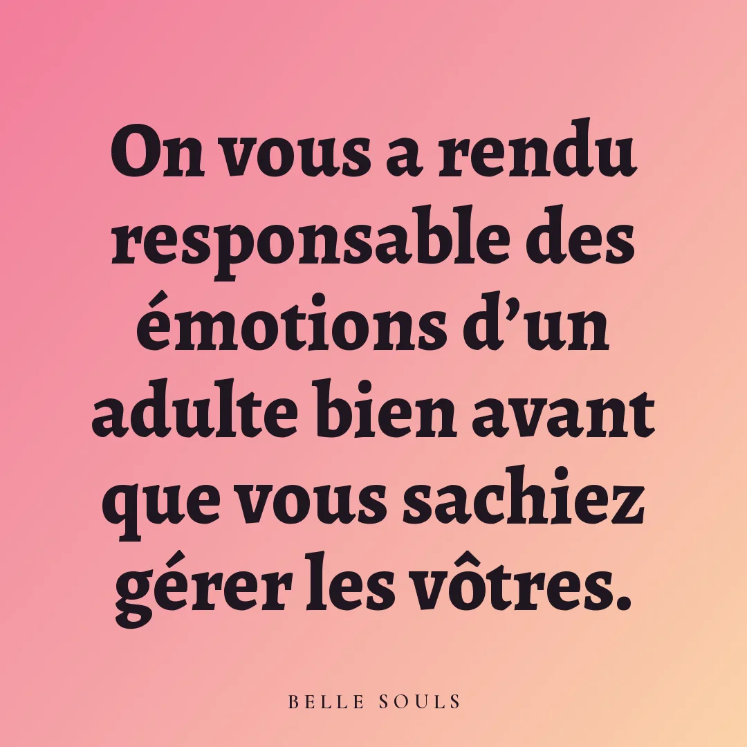 On vous a rendu responsable des émotions d'un adulte bien avant que vous sachiez gérer les vôtres.