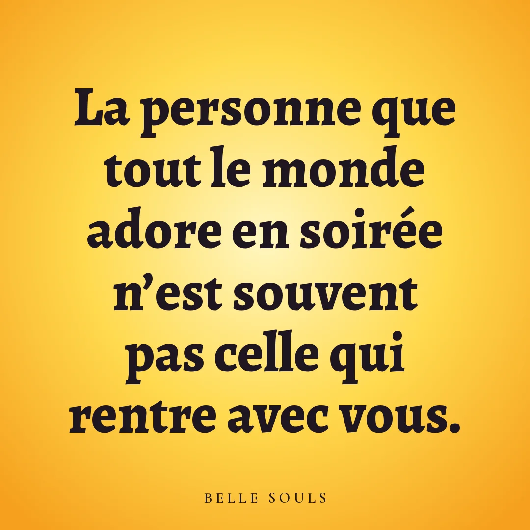 La personne que tout le monde adore en soirée n'est souvent pas celle qui rentre avec vous.
