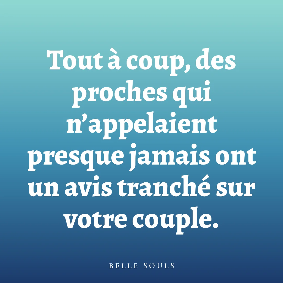 Tout à coup, des proches qui n'appelaient presque jamais ont un avis tranché sur votre couple.