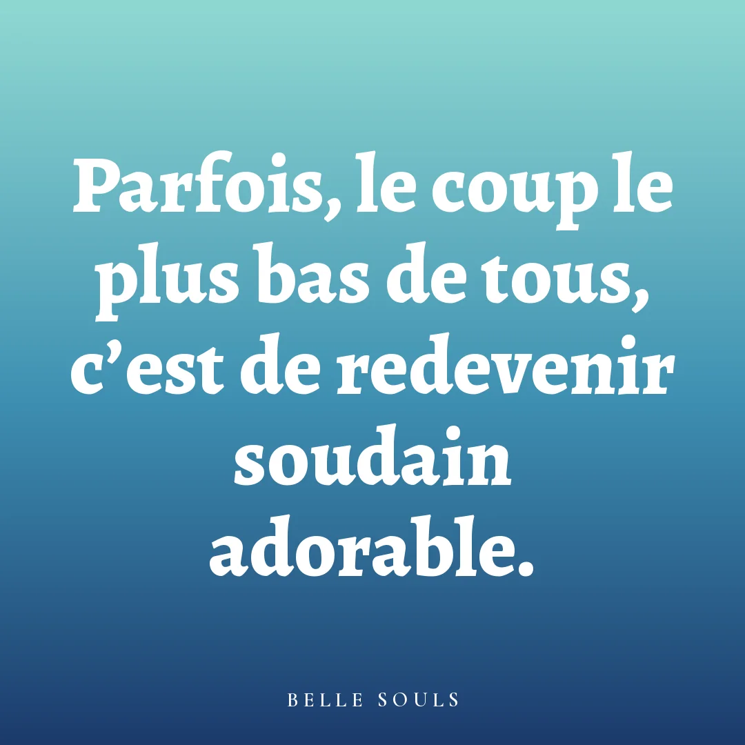 Parfois, le coup le plus bas de tous, c'est de redevenir soudain adorable.