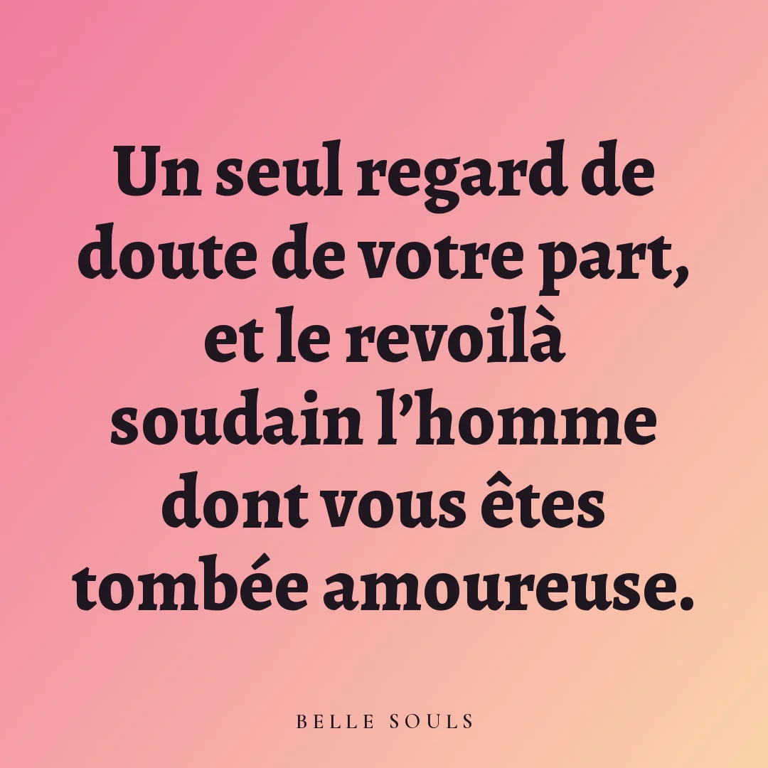 Un seul regard de doute de votre part, et le revoilà soudain l'homme dont vous êtes tombée amoureuse.