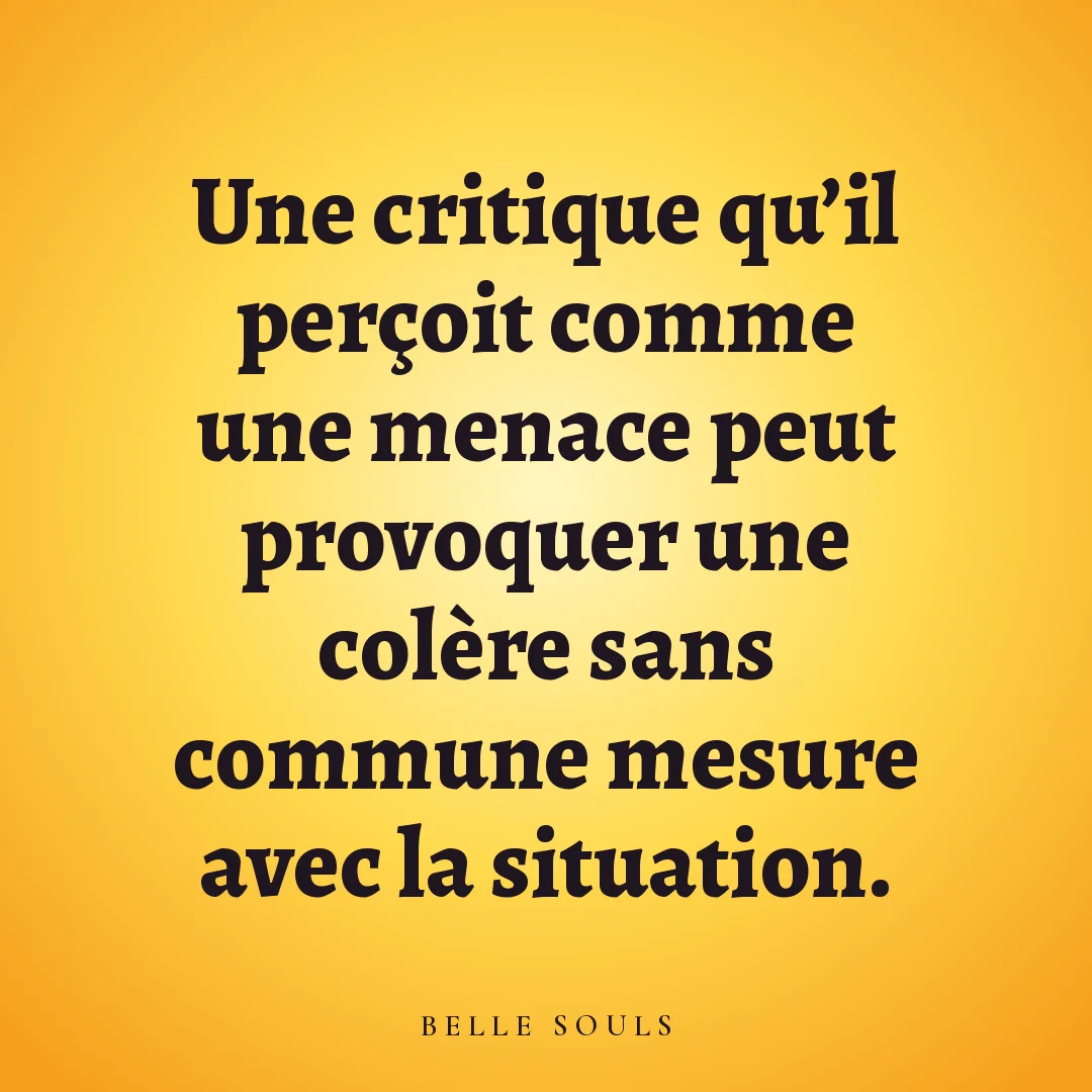 Une critique qu'il perçoit comme une menace peut provoquer une colère sans commune mesure avec la situation.