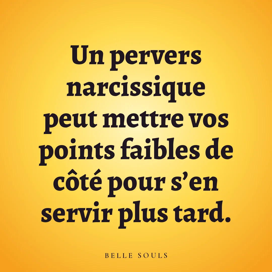 Un pervers narcissique peut mettre vos points faibles de côté pour s'en servir plus tard.