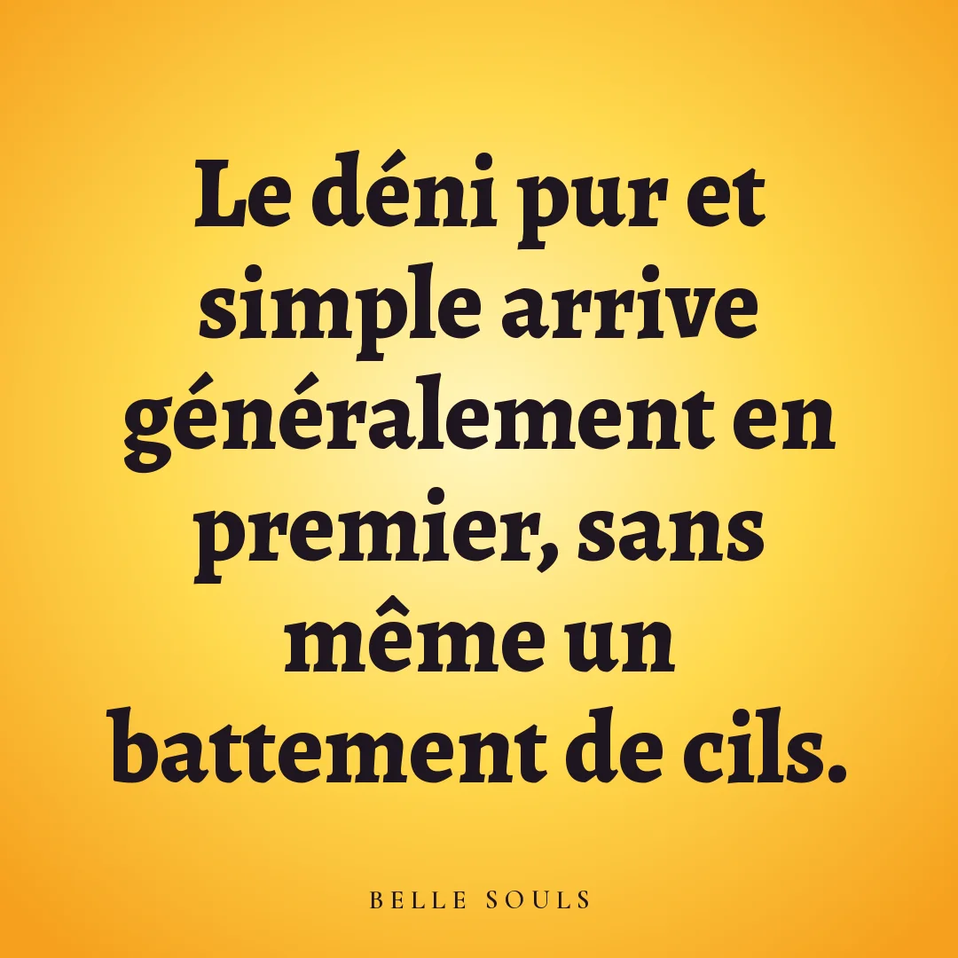 Le déni pur et simple arrive généralement en premier, sans même un battement de cils.