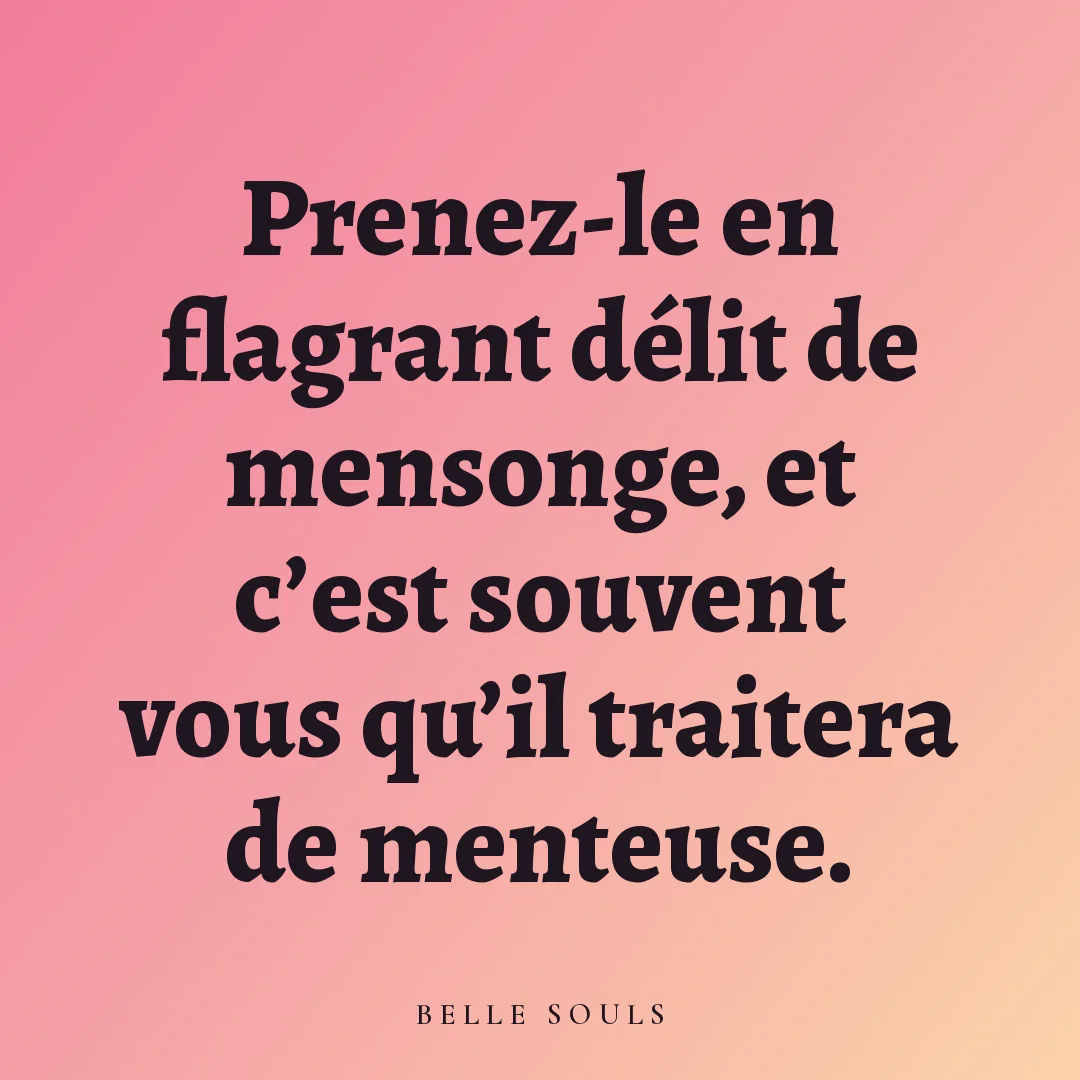 Prenez-le en flagrant délit de mensonge, et c'est souvent vous qu'il traitera de menteuse.