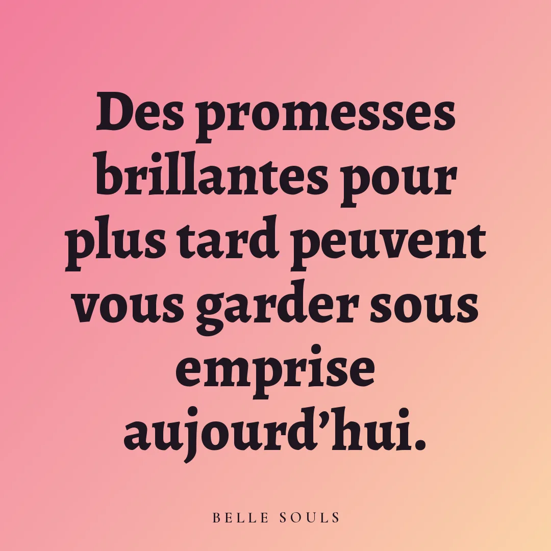 Des promesses brillantes pour plus tard peuvent vous garder sous emprise aujourd'hui.