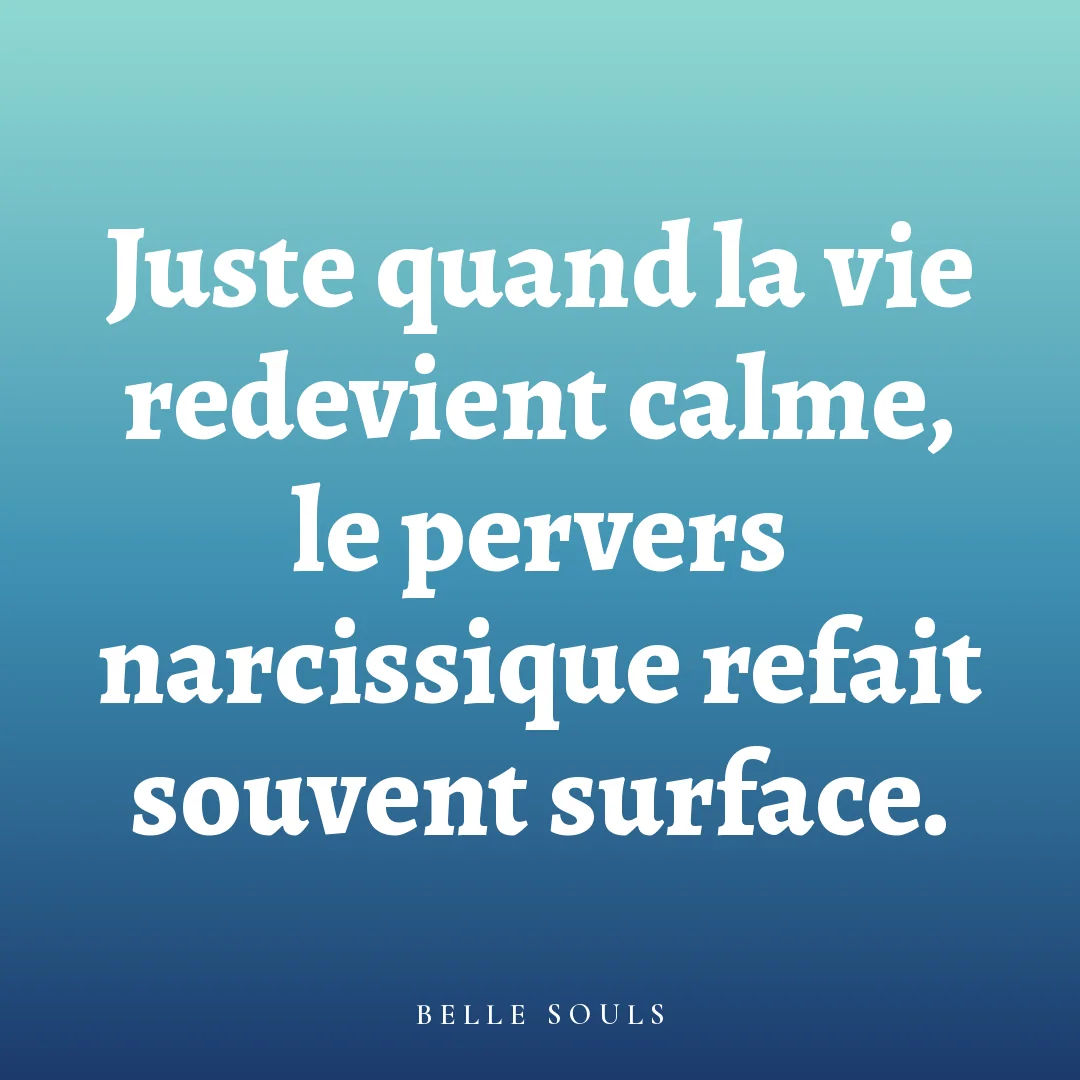 Juste quand la vie redevient calme, le pervers narcissique refait souvent surface.