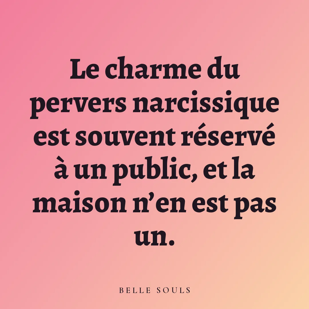 Le charme du pervers narcissique est souvent réservé à un public, et la maison n'en est pas un.