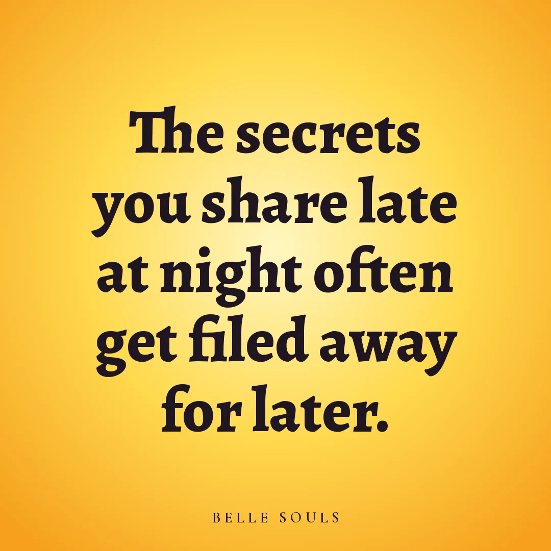 The secrets you share late at night often get filed away for later.