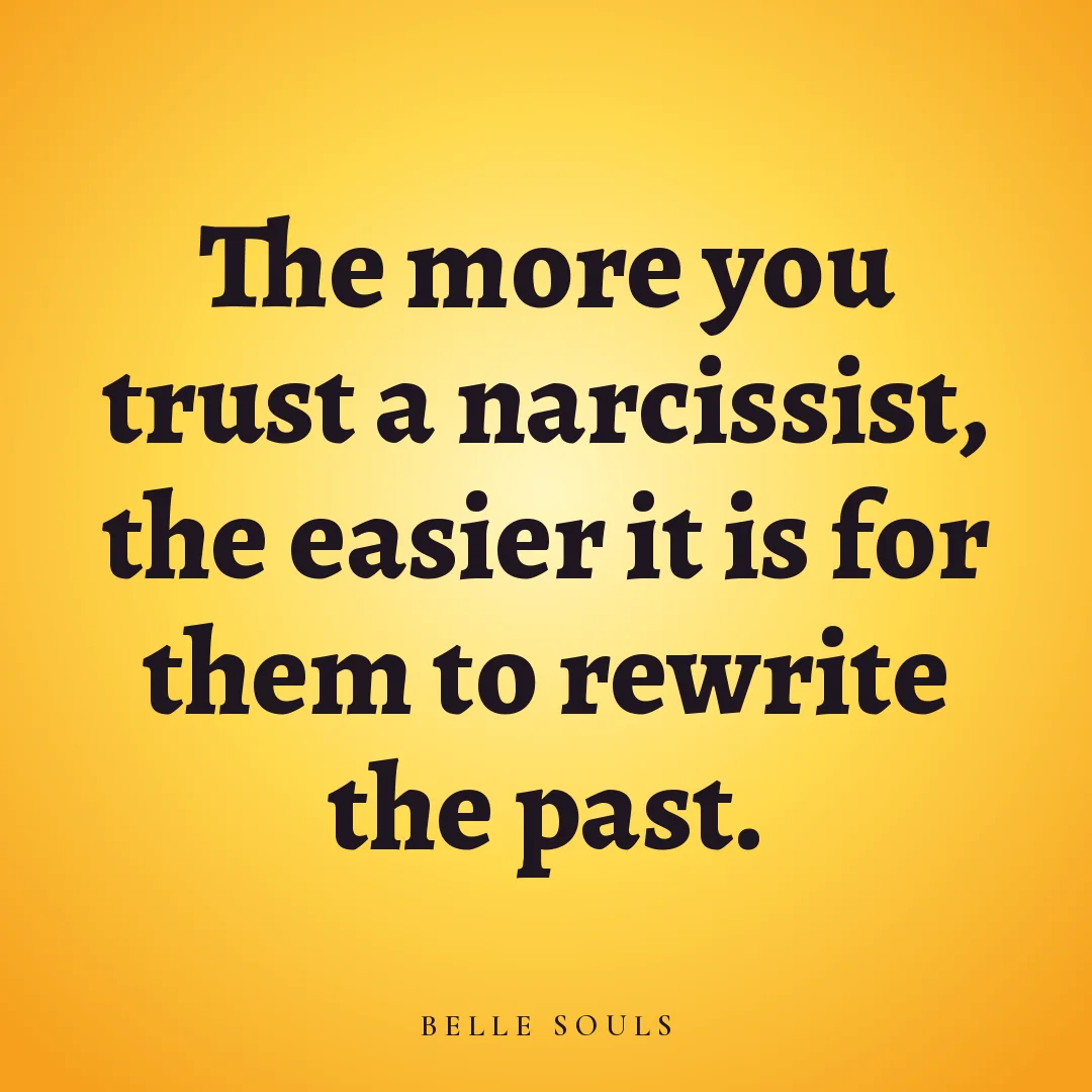 The more you trust a narcissist, the easier it is for them to rewrite the past.
