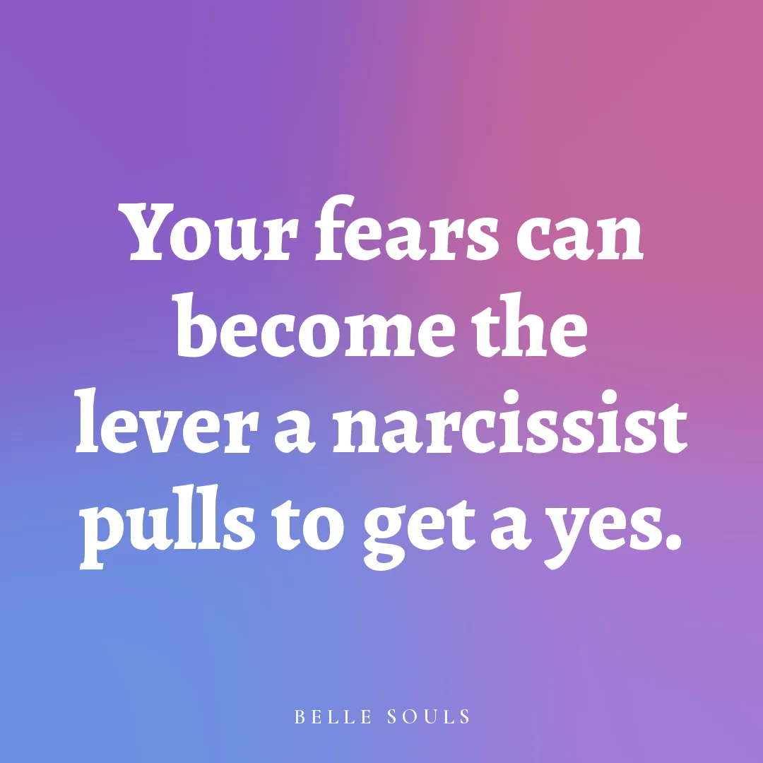 Your fears can become the lever a narcissist pulls to get a yes.
