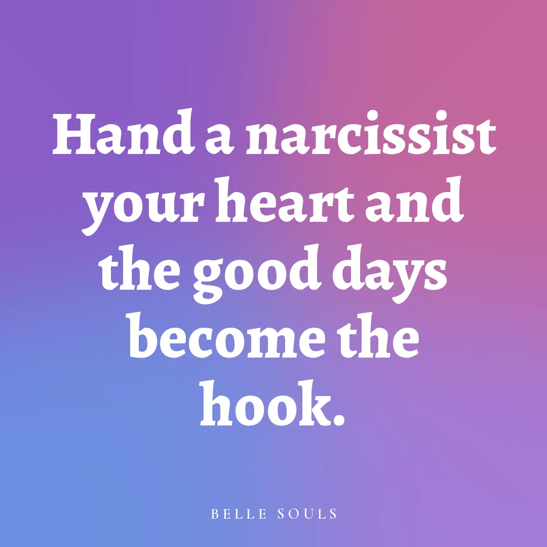 Hand a narcissist your heart and the good days become the hook.