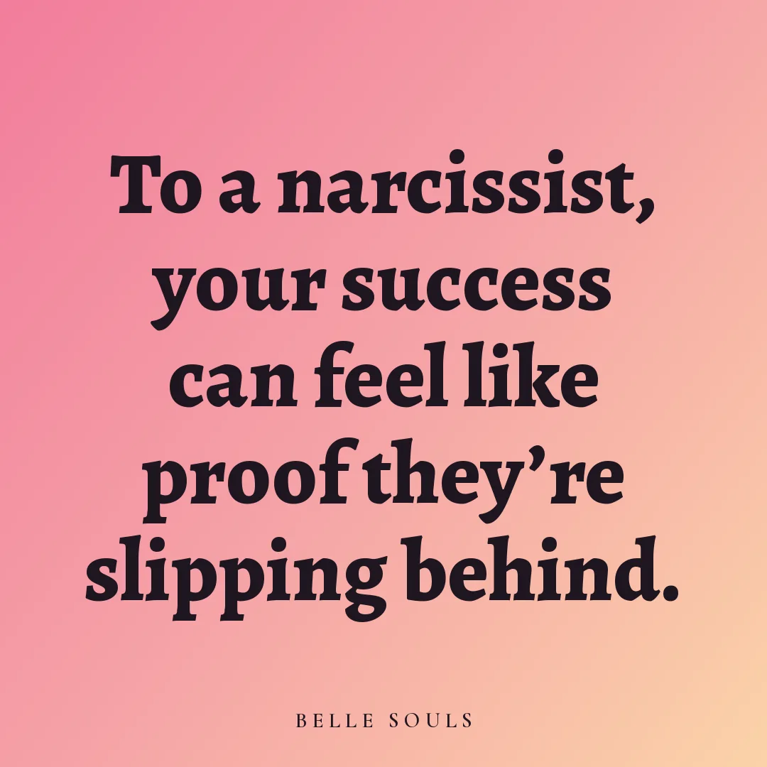 To a narcissist, your success can feel like proof they're slipping behind.