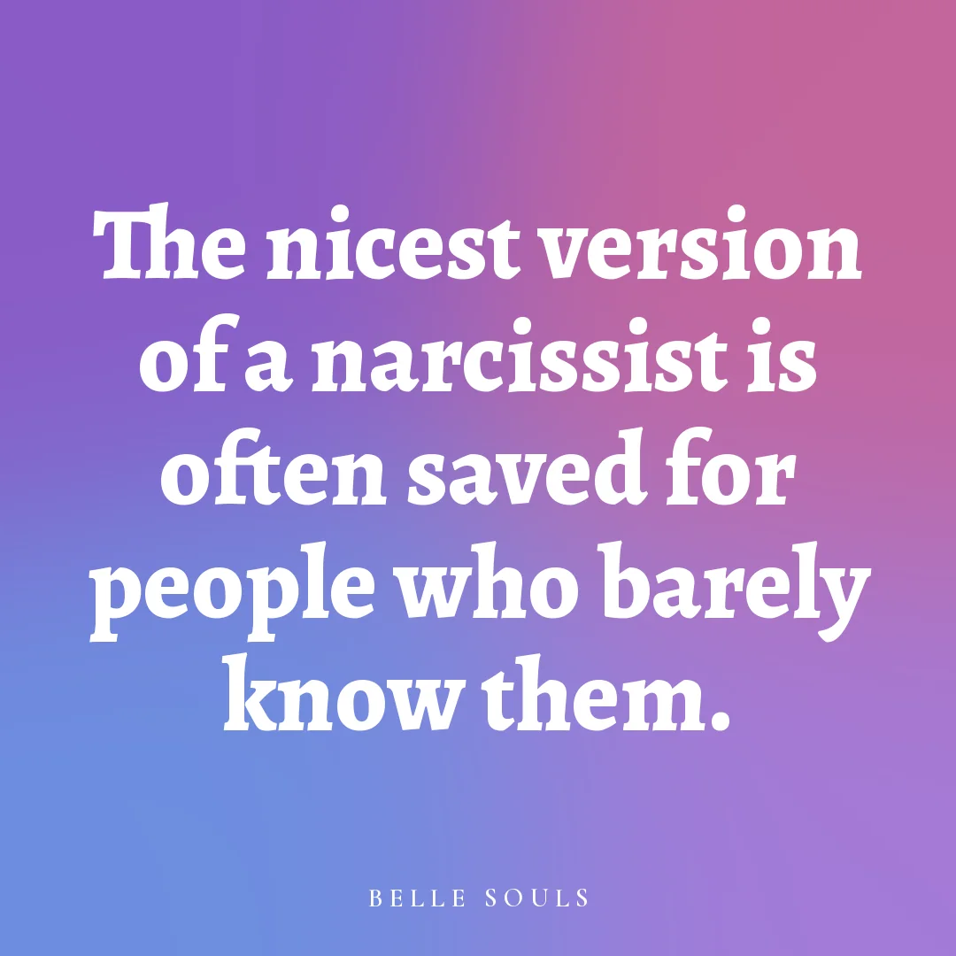 The nicest version of a narcissist is often saved for people who barely know them.
