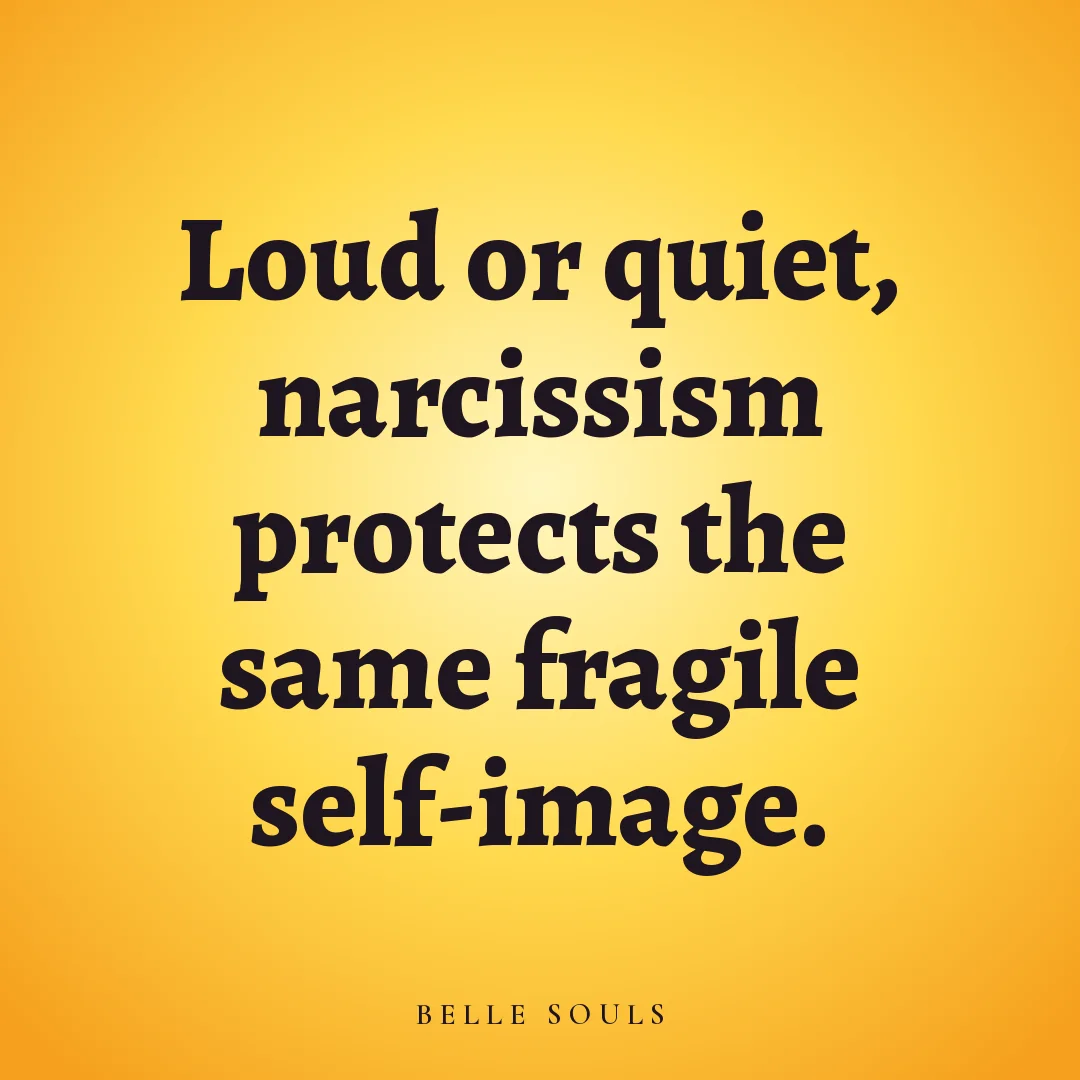 Loud or quiet, narcissism protects the same fragile self-image.