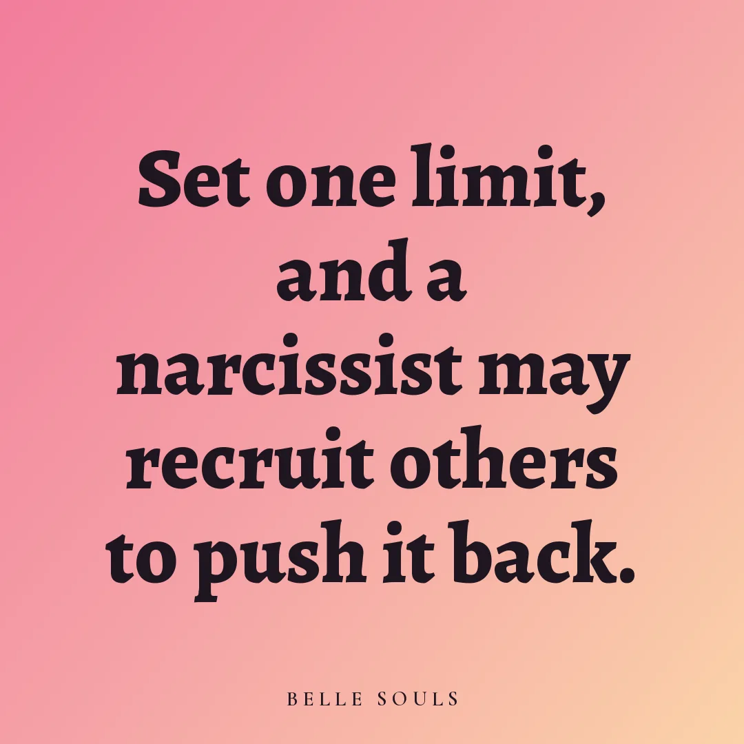 Set one limit, and a narcissist may recruit others to push it back.
