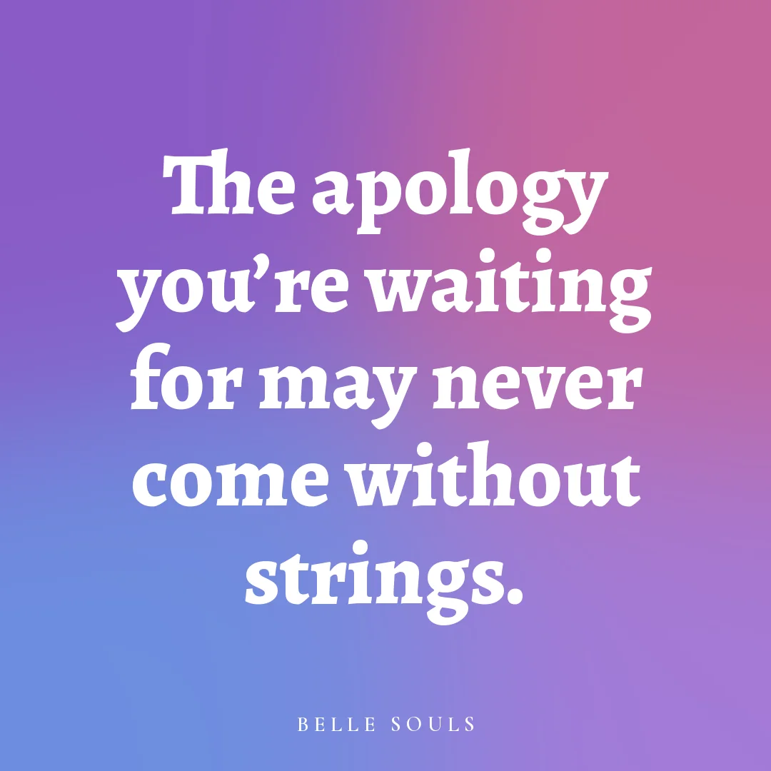 The apology you're waiting for may never come without strings.