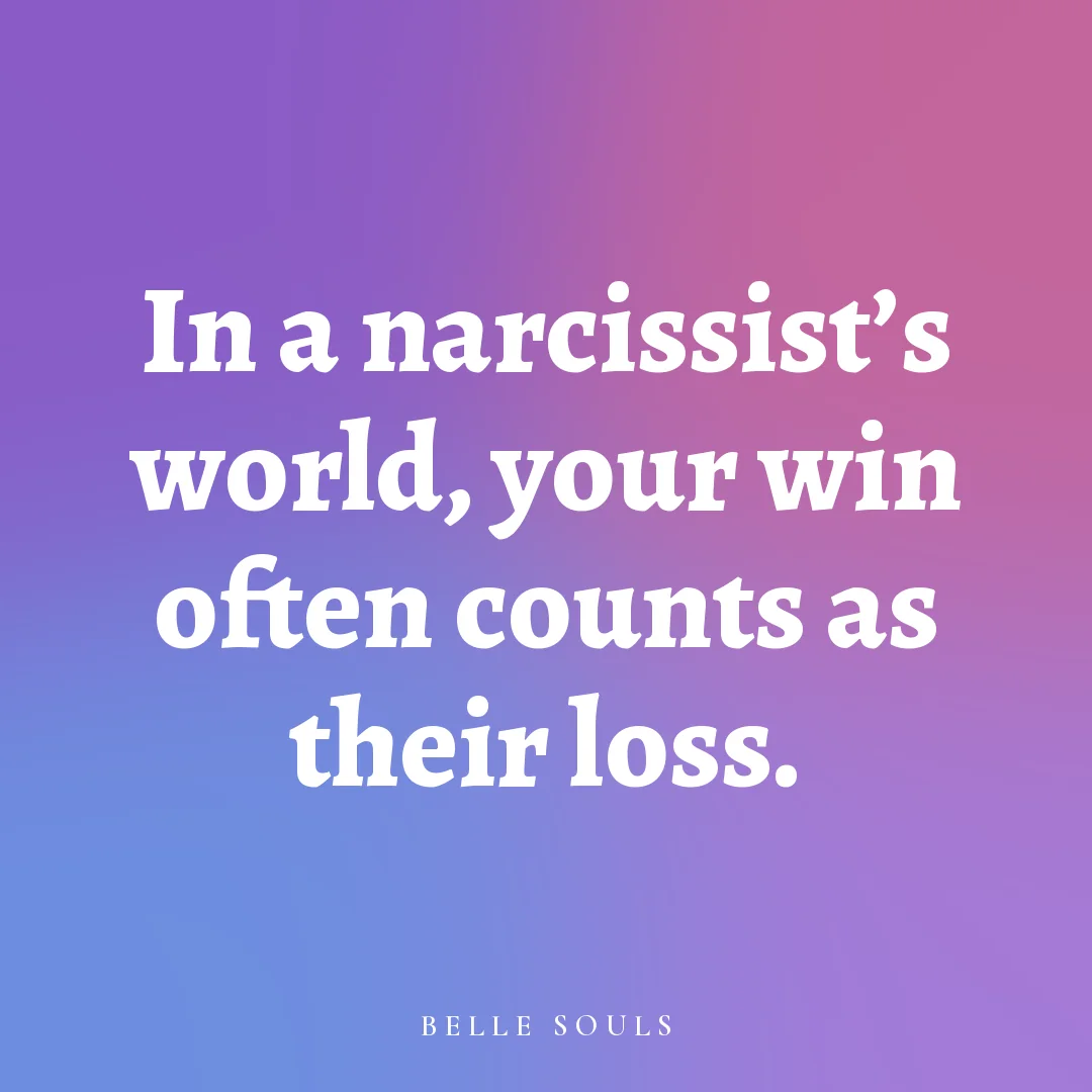 In a narcissist's world, your win often counts as their loss.