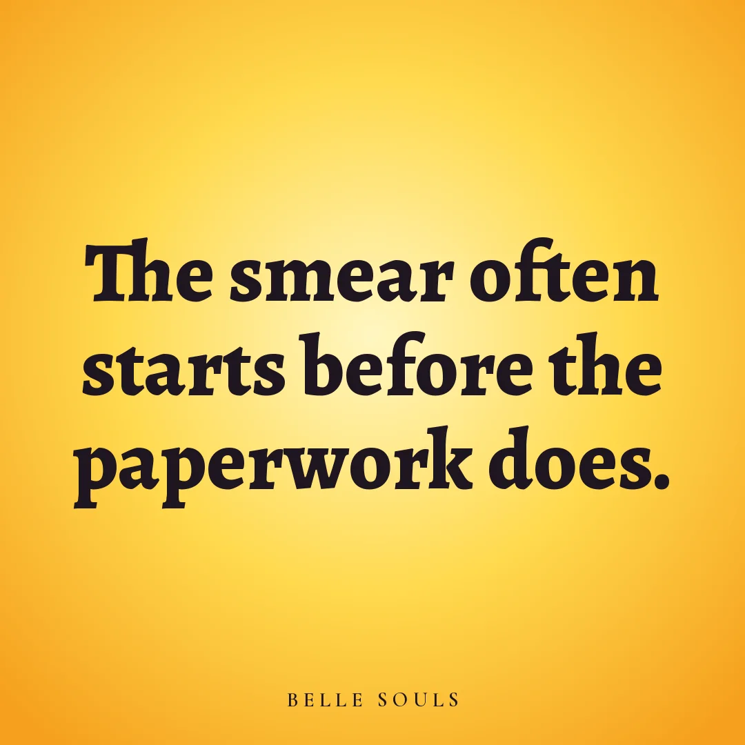 The smear often starts before the paperwork does.