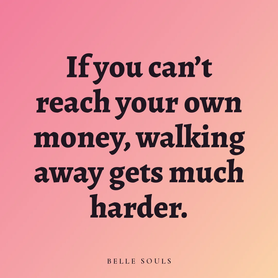 If you can't reach your own money, walking away gets much harder.
