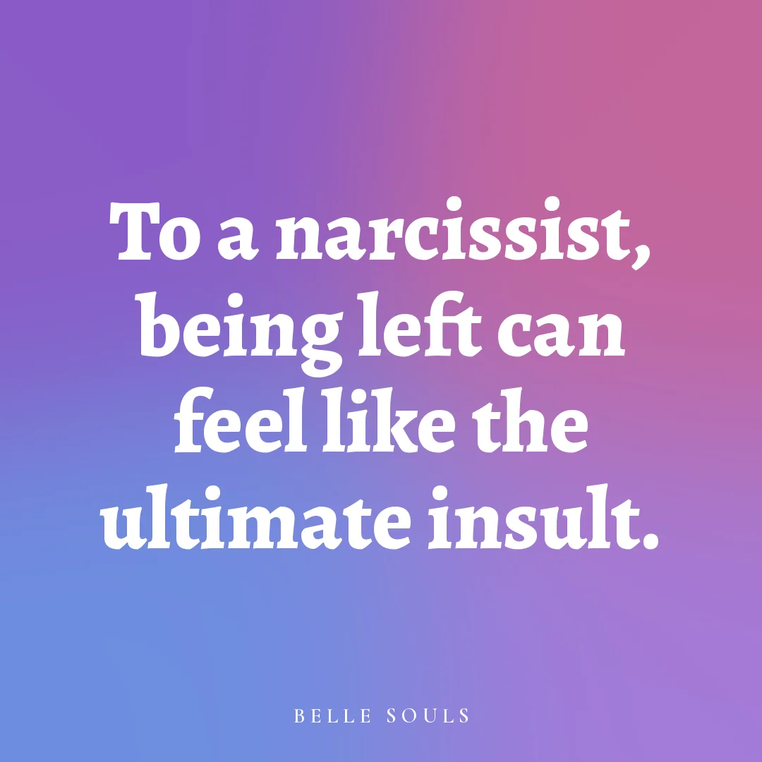 To a narcissist, being left can feel like the ultimate insult.