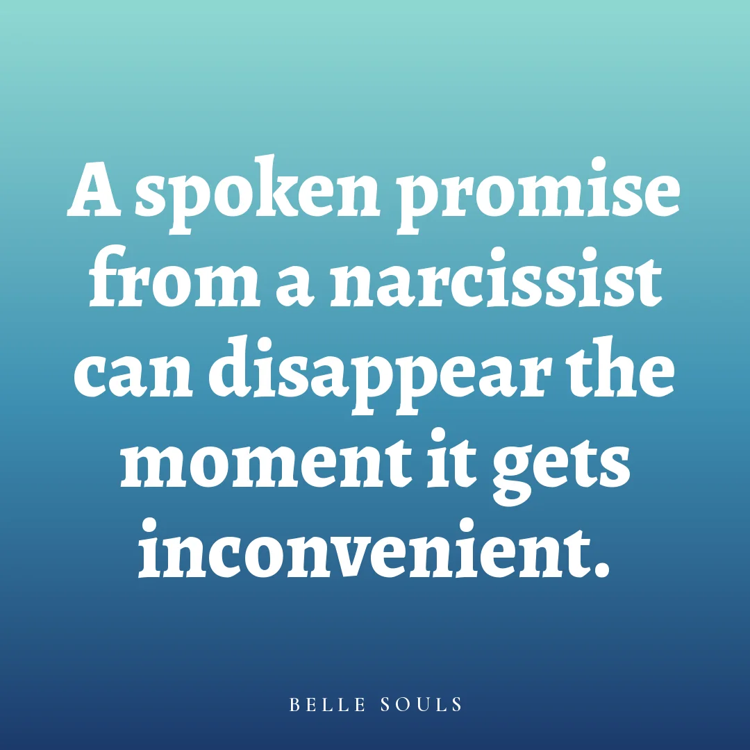 A spoken promise from a narcissist can disappear the moment it gets inconvenient.