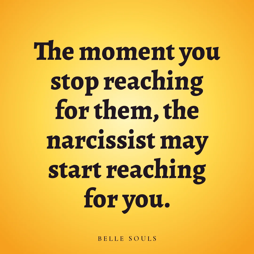 The moment you stop reaching for them, the narcissist may start reaching for you.