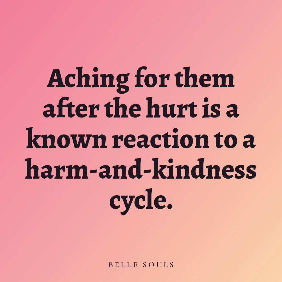 Aching for them after the hurt is a known reaction to a harm-and-kindness cycle.