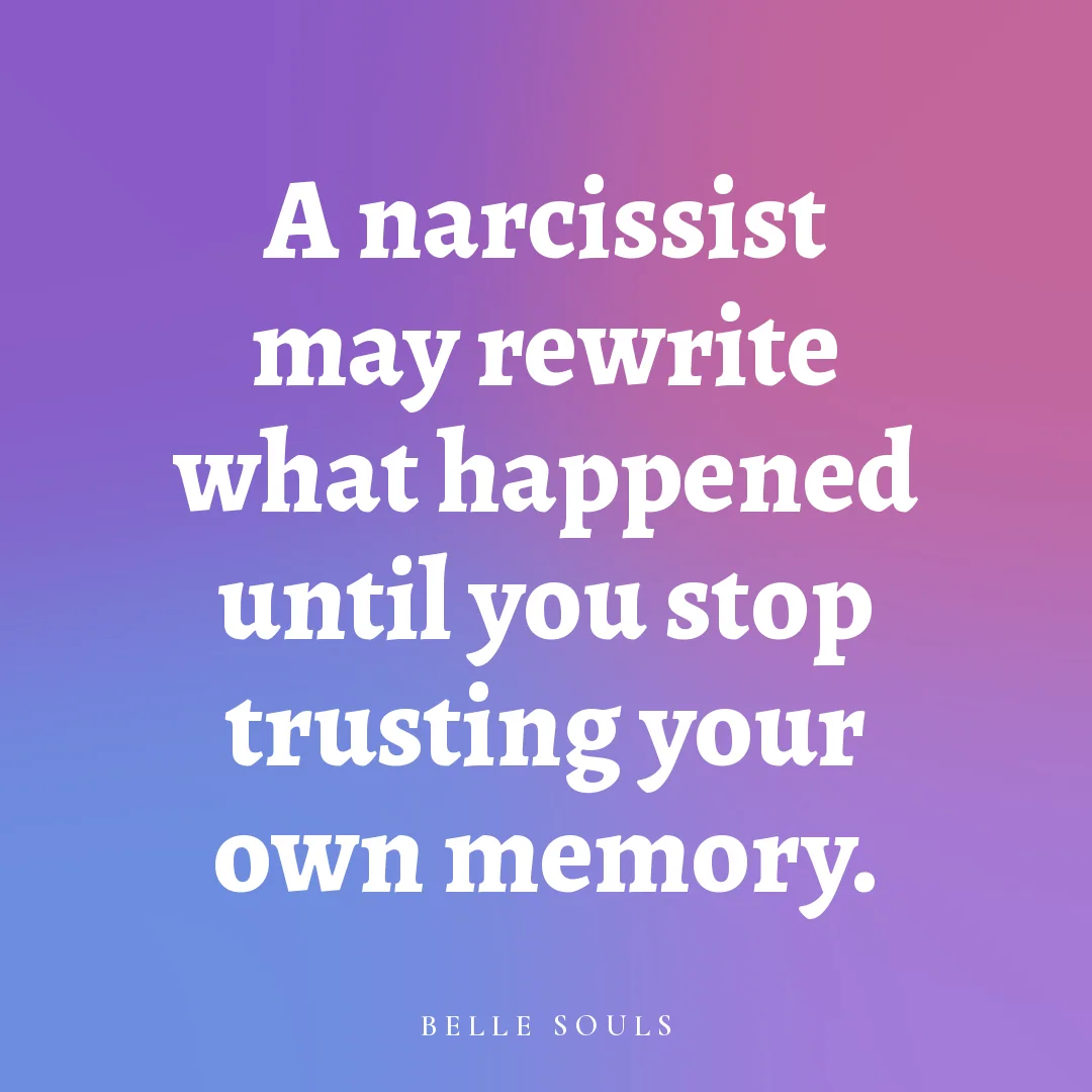 A narcissist may rewrite what happened until you stop trusting your own memory.