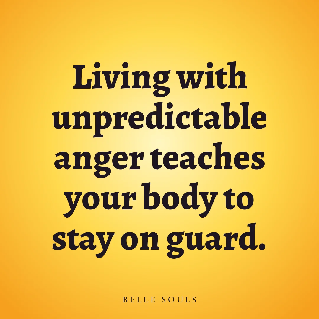 Living with unpredictable anger teaches your body to stay on guard.