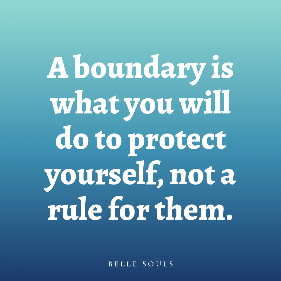 A boundary is what you will do to protect yourself, not a rule for them.
