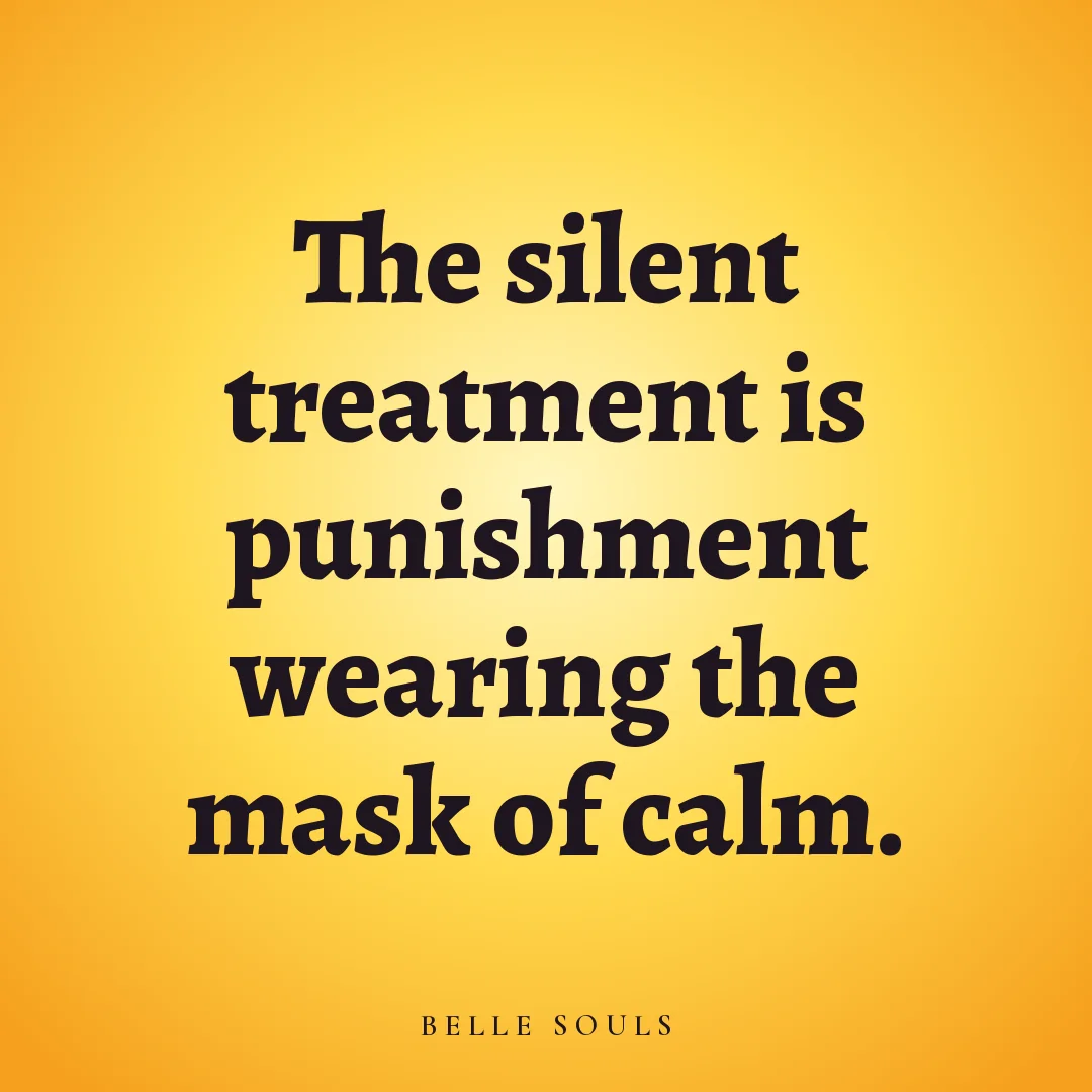 The silent treatment is punishment wearing the mask of calm.
