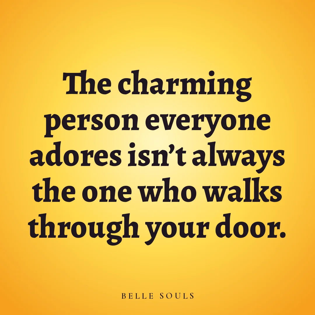 The charming person everyone adores isn't always the one who walks through your door.